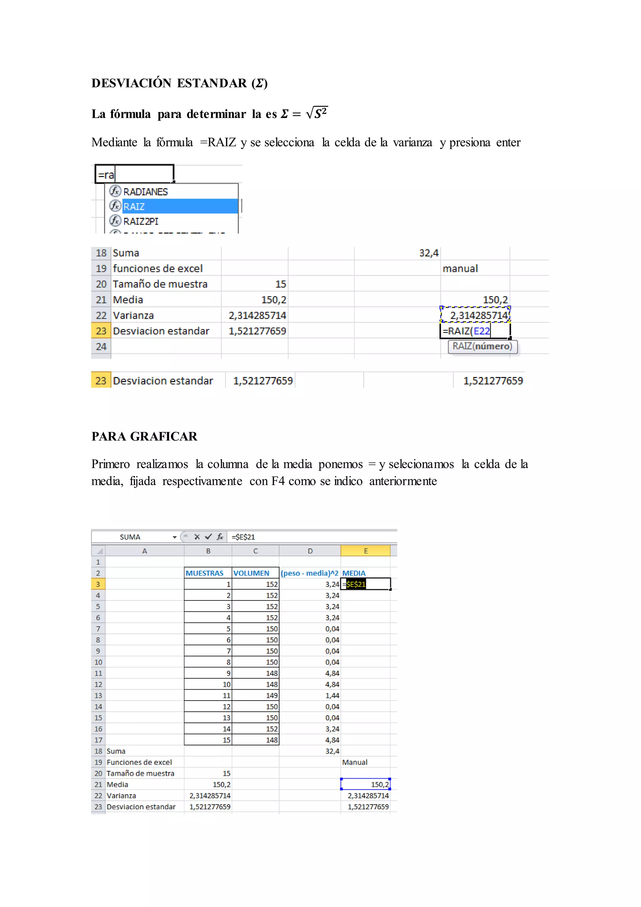 DESVIACIÓN ESTANDAR (휮) 
La fórmula para determinar la es 휮 = √푺ퟐ 
Mediante la fórmula =RAIZ y se selecciona la celda de la varianza y presiona enter 
PARA GRAFICAR 
Primero realizamos la columna de la media ponemos = y selecionamos la celda de la 
media, fijada respectivamente con F4 como se indico anteriormente 
 