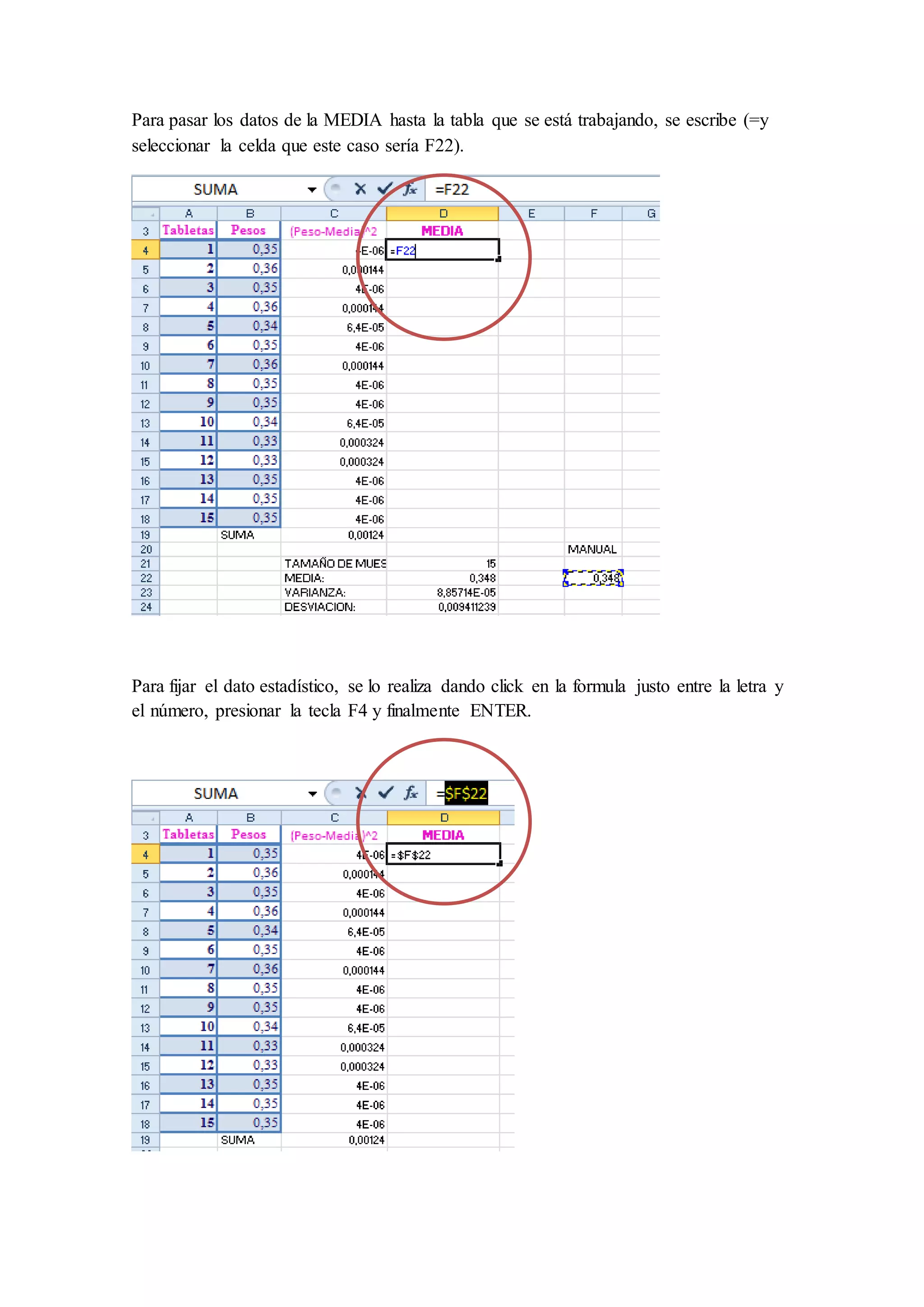 Para pasar los datos de la MEDIA hasta la tabla que se está trabajando, se escribe (=y 
seleccionar la celda que este caso sería F22). 
Para fijar el dato estadístico, se lo realiza dando click en la formula justo entre la letra y 
el número, presionar la tecla F4 y finalmente ENTER. 
 