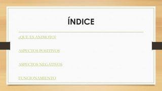 ÍNDICE
¿QUE ES ANIMOTO?
ASPECTOS POSITIVOS
ASPECTOS NEGATIVOS
FUNCIONAMIENTO