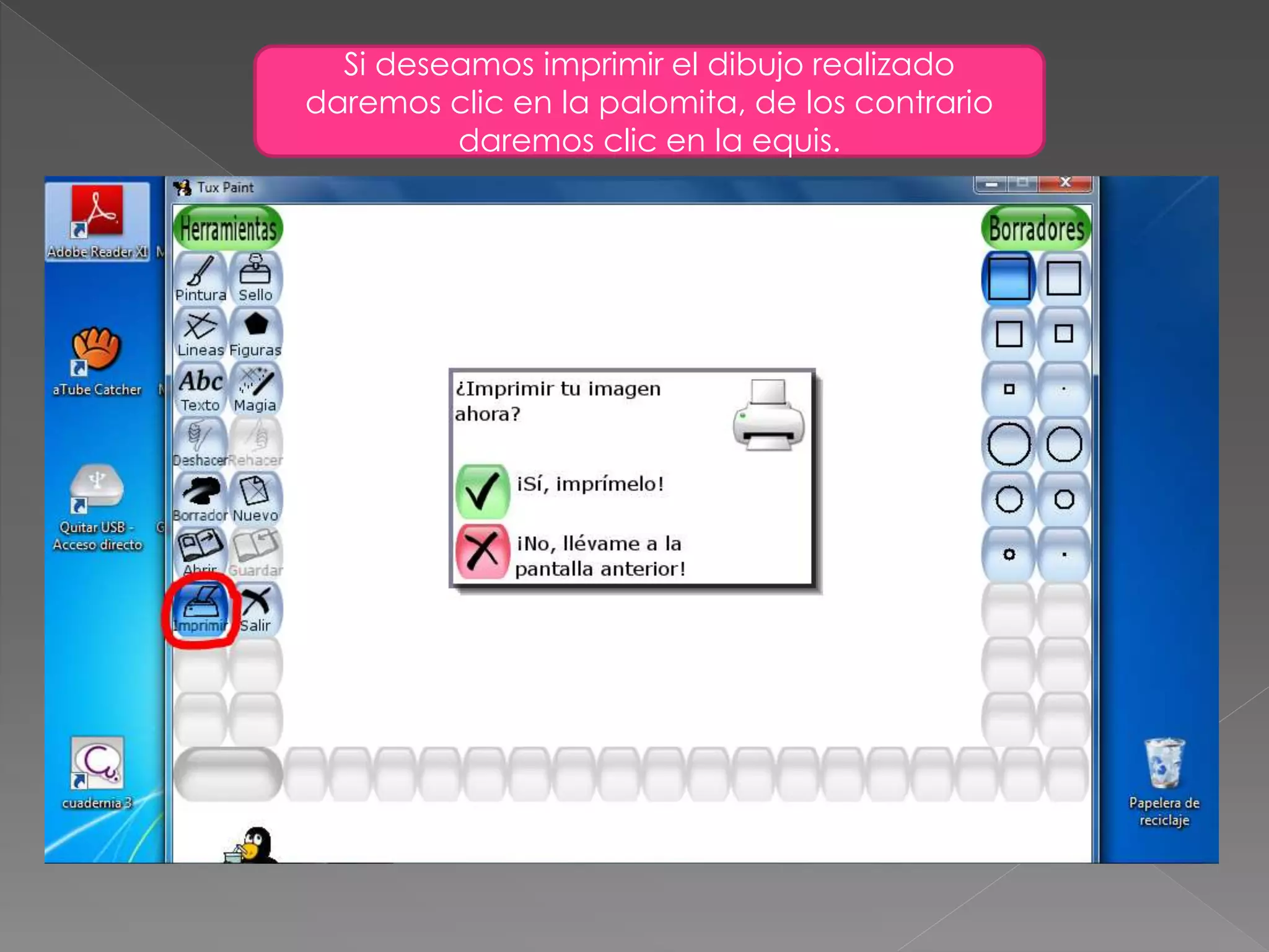 Si deseamos imprimir el dibujo realizado
daremos clic en la palomita, de los contrario
daremos clic en la equis.