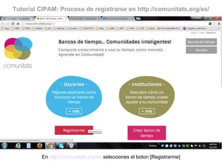 Tutorial CIPAM: Proceso de registrarse en http://comunitats.org/es/
En http://comunitats.org/es selecciones el boton [Registrarme]
 