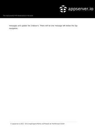 messages and update the Indexers. There will be one message left below the top
navigation.
© appserver.io 2015 – Eine eingetragene Marke und Produkt der TechDivision GmbH
 