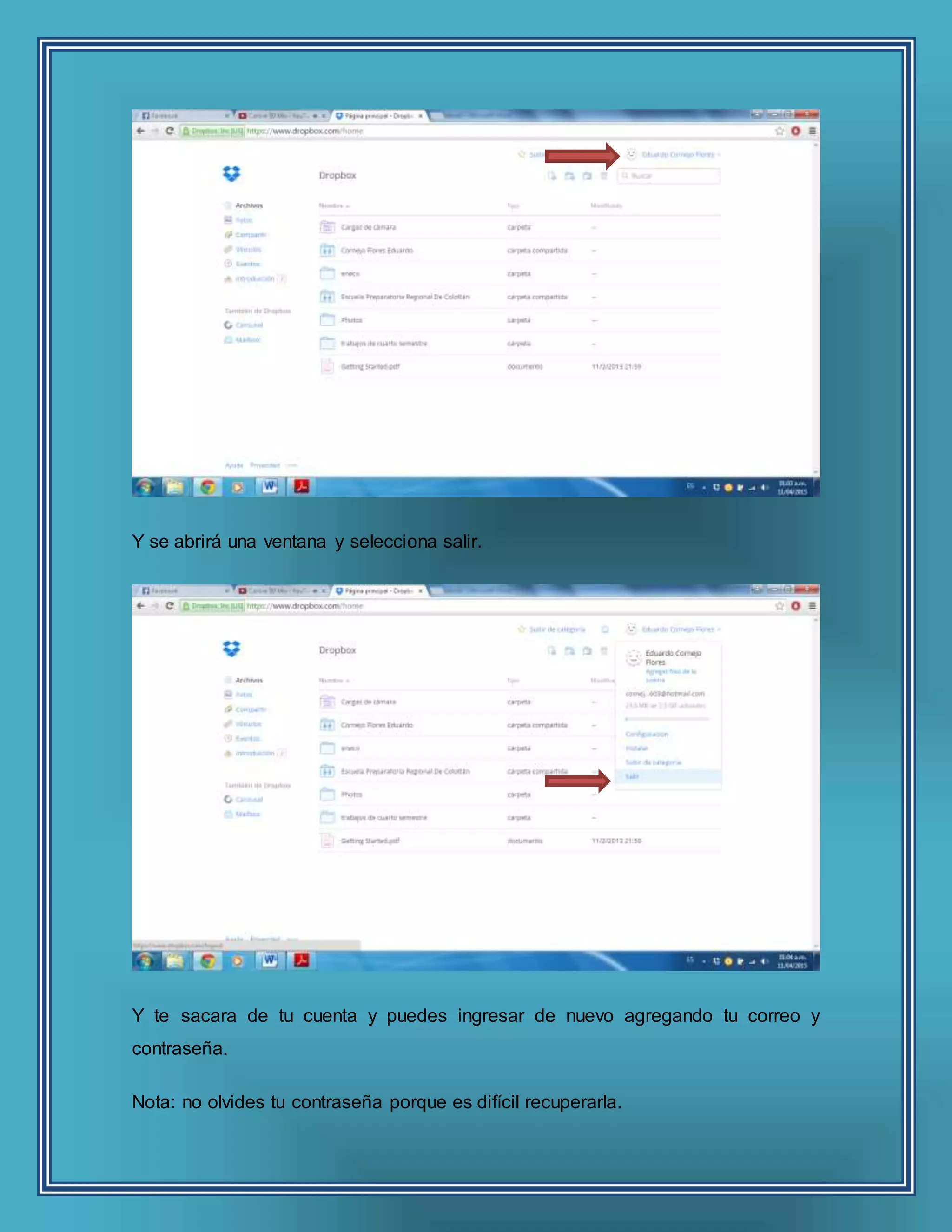 Y se abrirá una ventana y selecciona salir.
Y te sacara de tu cuenta y puedes ingresar de nuevo agregando tu correo y
contraseña.
Nota: no olvides tu contraseña porque es difícil recuperarla.
 