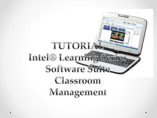TUTORIAL Intel® Learning Series Software Suite Classroom Management ...