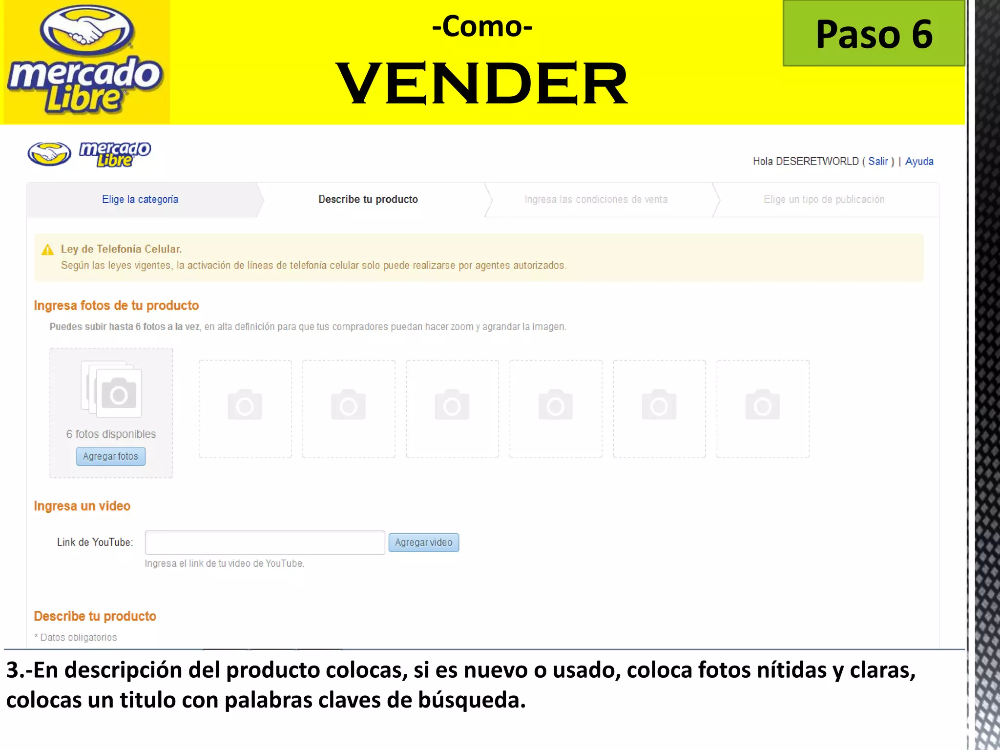 3.-En descripción del producto colocas, si es nuevo o usado, coloca fotos nítidas y claras,
colocas un titulo con palabras claves de búsqueda.
-Como-
VENDER
Paso 6
 