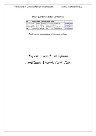 TECNOLOGIAS DE LA INFORMACION Y COMUNICACIÓN BLANCA YESENIA ORTIZ DIAZ
De ay guardamos todo y verificamos
Aquí vemos que aparece el campo modificar
Espero y sea de su agrado
Att:Blanca Yesenia Ortiz Díaz
 