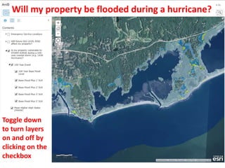 Toggle down
to turn layers
on and off by
clicking on the
checkbox
Will my property be flooded during a hurricane?
 
