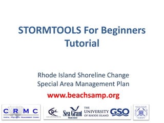 STORMTOOLS For Beginners
Tutorial
Rhode Island Shoreline Change
Special Area Management Plan
www.beachsamp.org
 