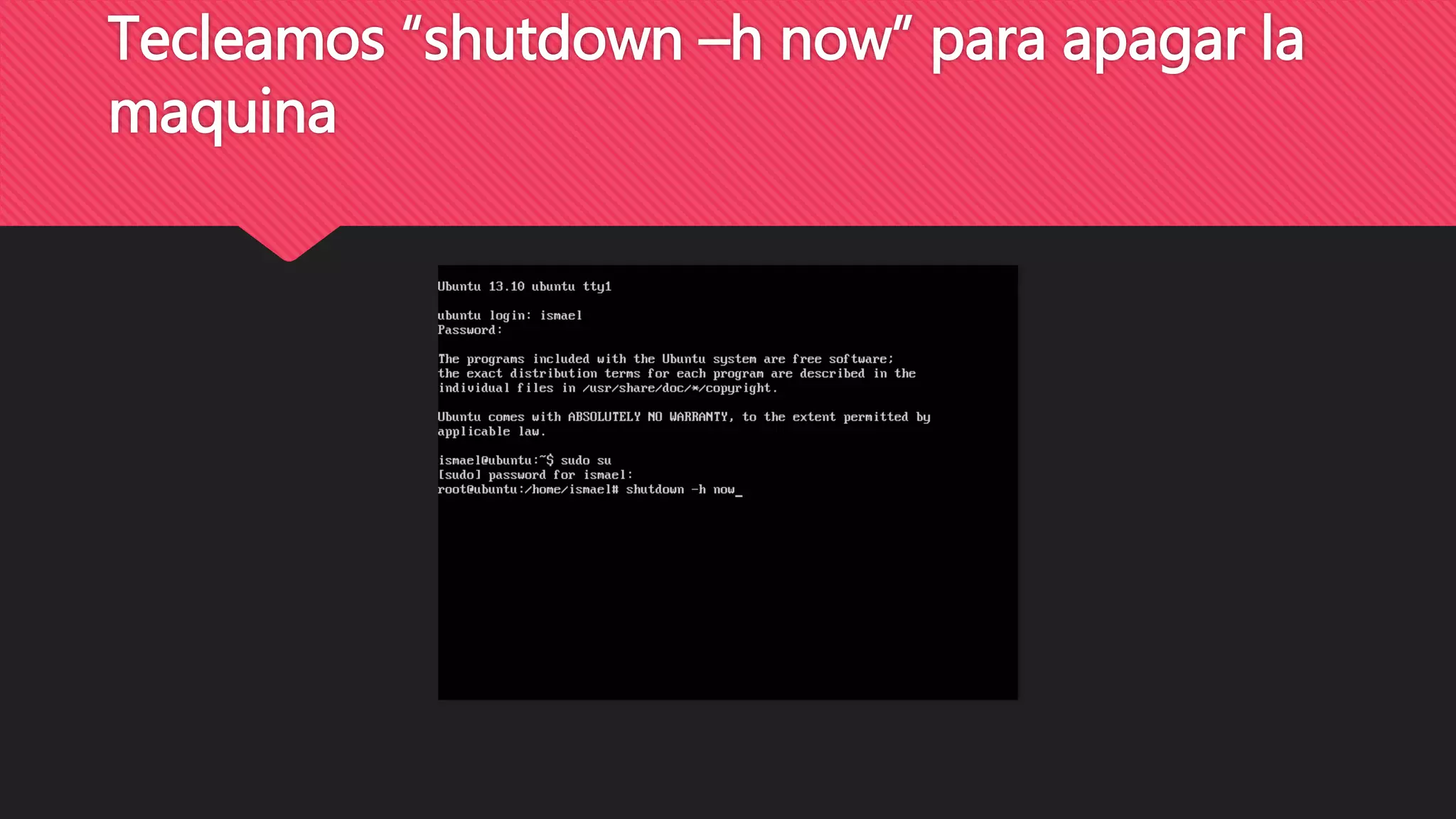 Tecleamos “shutdown –h now” para apagar la
maquina
 