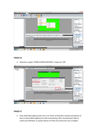 PASSO 10
 Selecione a opção “FROM CURSOR POSITION” e clique em “OK”
PASSO 11
 Caso ainda fique alguma parte com a cor verde, vá fazendo os ajustes necessários na
barra à direita (Min brightness th, Min chromaticityL, Min chromaticityV). Não há
valores pré-definidos, os ajustes devem ser feitos de acordo com com a imagem.
 