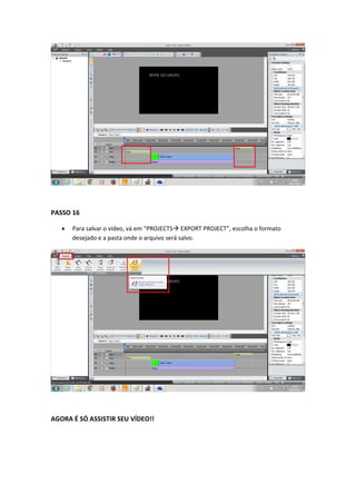 PASSO 16
 Para salvar o vídeo, vá em “PROJECTS EXPORT PROJECT”, escolha o formato
desejado e a pasta onde o arquivo será salvo.
AGORA É SÓ ASSISTIR SEU VÍDEO!!
 