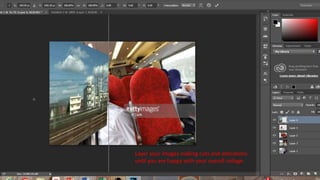 Layer your images making cuts and alterations
until you are happy with your overall collage.
 