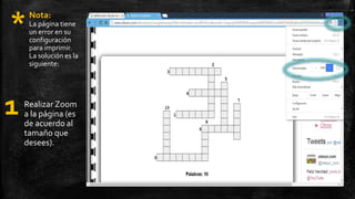 *Nota:
La página tiene
un error en su
configuración
para imprimir.
La solución es la
siguiente:
1 Realizar Zoom
a la página (es
de acuerdo al
tamaño que
desees).
 