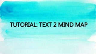 TUTORIAL: TEXT 2 MIND MAP
 