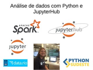 Análise de dados com Python e
JupyterHub
 