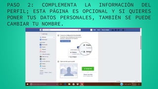 PASO 2: COMPLEMENTA LA INFORMACIÒN DEL
PERFIL; ESTA PÁGINA ES OPCIONAL Y SI QUIERES
PONER TUS DATOS PERSONALES, TAMBIÈN SE PUEDE
CAMBIAR TU NOMBRE.
 