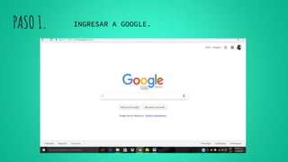 PASO 1. INGRESAR A GOOGLE.
 