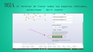 PASO 6. Al terminar de llenar todos los espacios indicados,
seleccionar ``abrir cuenta``
 
