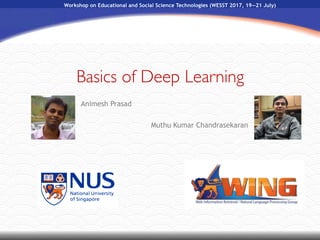 Animesh Prasad
Muthu Kumar Chandrasekaran  
Basics of Deep Learning
Workshop on Educational and Social Science Technologies (WESST 2017, 19—21 July)
 