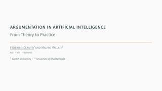 argumentation in artificial intelligence
From Theory to Practice
Federico Cerutti†
and Mauro Vallati‡
xxi • viii • mmxvii
†
Cardiff University • ‡
University of Huddersﬁeld
 