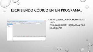 ESCRIBIENDO CÓDIGO EN UN PROGRAMA_
• HTTPS://WWW.DC.UBA.AR/MATERIAS
/INT-
COM/2009/CUAT1/DESCARGAS/COD
EBLOCKS.PDF
 