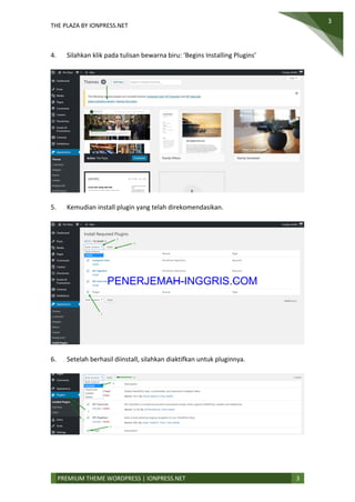 THE PLAZA BY IONPRESS.NET
3
PREMIUM THEME WORDPRESS | IONPRESS.NET 3
4. Silahkan klik pada tulisan bewarna biru: ‘Begins Installing Plugins’
5. Kemudian install plugin yang telah direkomendasikan.
6. Setelah berhasil diinstall, silahkan diaktifkan untuk pluginnya.
PENERJEMAH-INGGRIS.COM
 