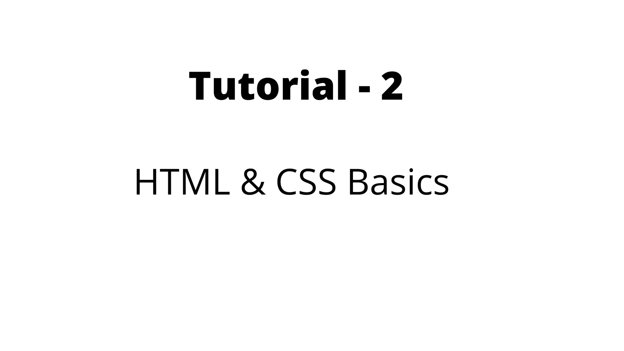 Tutorial - 2
HTML & CSS Basics
 