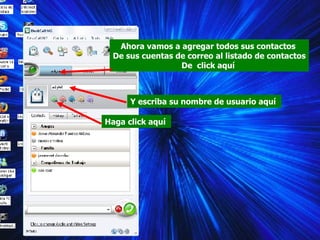 Ahora vamos a agregar todos sus contactos  De sus cuentas de correo al listado de contactos De  click aquí  Y escriba su nombre de usuario aquí  Haga click aquí  