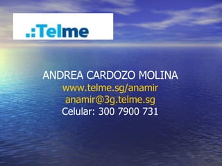 ANDREA CARDOZO MOLINA www.telme.sg/anamir [email_address] Celular: 300 7900 731 