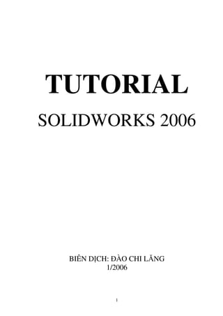 1
TUTORIAL
SOLIDWORKS 2006
BIÊN D CH: ÀO CHI LĂNG
1/2006
 