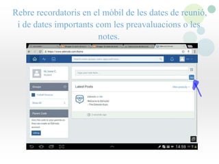 Rebre recordatoris en el mòbil de les dates de reunió,
i de dates importants com les preavaluacions o les
notes.
 
