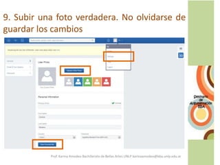 9. Subir una foto verdadera. No olvidarse de
guardar los cambios
Prof. Karina Amodeo Bachillerato de Bellas Artes UNLP karinaamodeo@bba.unlp.edu.ar
 
