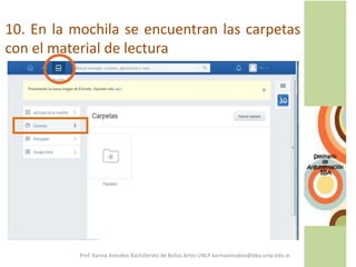 10. En la mochila se encuentran las carpetas
con el material de lectura
Prof. Karina Amodeo Bachillerato de Bellas Artes UNLP karinaamodeo@bba.unlp.edu.ar
 