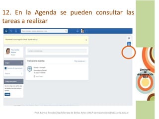 12. En la Agenda se pueden consultar las
tareas a realizar
Prof. Karina Amodeo Bachillerato de Bellas Artes UNLP karinaamodeo@bba.unlp.edu.ar
 