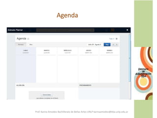 Agenda
Prof. Karina Amodeo Bachillerato de Bellas Artes UNLP karinaamodeo@bba.unlp.edu.ar
 