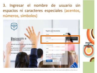 3. Ingresar el nombre de usuario sin
espacios ni caracteres especiales (acentos,
números, símbolos)
Prof. Karina Amodeo Bachillerato de Bellas Artes UNLP karinaamodeo@bba.unlp.edu.ar
 