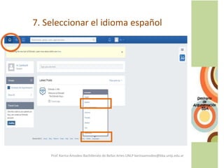 7. Seleccionar el idioma español
Prof. Karina Amodeo Bachillerato de Bellas Artes UNLP karinaamodeo@bba.unlp.edu.ar
 
