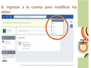 8. Ingresar a la cuenta para modificar los
datos
Prof. Karina Amodeo Bachillerato de Bellas Artes UNLP karinaamodeo@bba.unlp.edu.ar
 