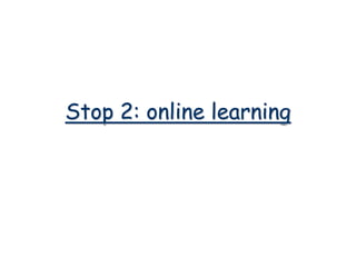 Stop 2: online learning
 