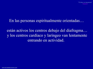 En las personas espiritualmente orientadas… están activos los centros debajo del diafragma… y los centros cardíaco y laríngeo van lentamente entrando en actividad.  