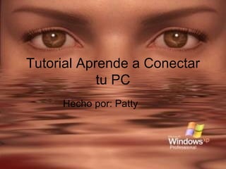 Tutorial Aprende a Conectar tu PC Hecho por: Patty  