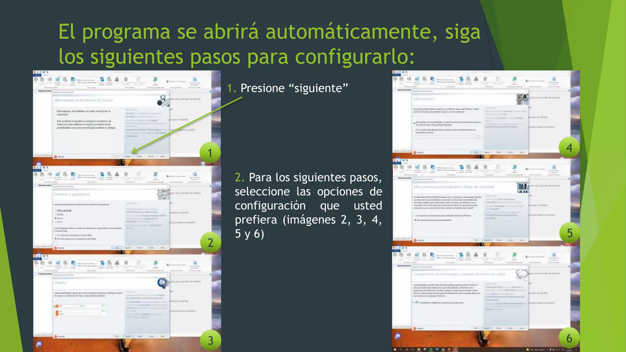El programa se abrirá automáticamente, siga
los siguientes pasos para configurarlo:
1
2
3
4
5
6
1. Presione “siguiente”
2. Para los siguientes pasos,
seleccione las opciones de
configuración que usted
prefiera (imágenes 2, 3, 4,
5 y 6)
 