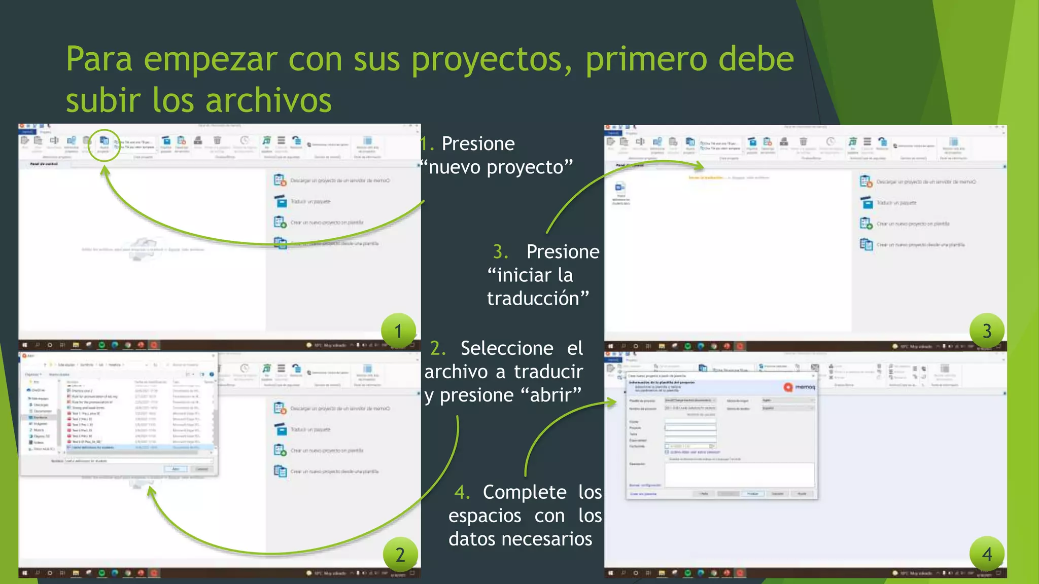 Para empezar con sus proyectos, primero debe
subir los archivos
1. Presione
“nuevo proyecto”
2. Seleccione el
archivo a traducir
y presione “abrir”
3. Presione
“iniciar la
traducción”
4. Complete los
espacios con los
datos necesarios
2
1 3
4
 