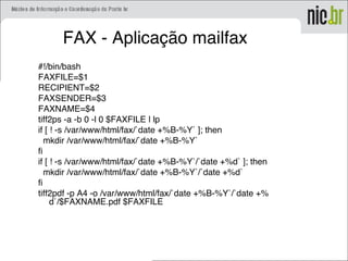 FAX - Aplicação mailfax
#!/bin/bash
FAXFILE=$1
RECIPIENT=$2
FAXSENDER=$3
FAXNAME=$4
tiff2ps -a -b 0 -l 0 $FAXFILE | lp
if [ ! -s /var/www/html/fax/`date +%B-%Y` ]; then
mkdir /var/www/html/fax/`date +%B-%Y`
fi
if [ ! -s /var/www/html/fax/`date +%B-%Y`/`date +%d` ]; then
mkdir /var/www/html/fax/`date +%B-%Y`/`date +%d`
fi
tiff2pdf -p A4 -o /var/www/html/fax/`date +%B-%Y`/`date +%
d`/$FAXNAME.pdf $FAXFILE
 