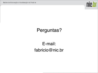 Perguntas?
E-mail:
fabricio@nic.br
 