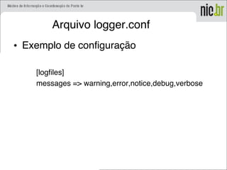 Arquivo logger.conf
• Exemplo de configuração
[logfiles]
messages => warning,error,notice,debug,verbose
 