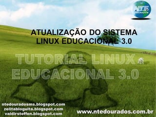 ATUALIZAÇÃO DO SISTEMA
 LINUX EDUCACIONAL 3.0
 