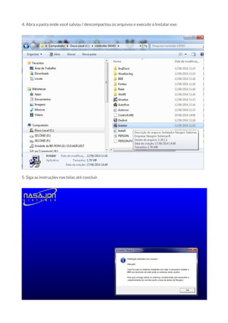 4. Abra a pasta onde você salvou / descompactou os arquivos e execute o Instalar.exe. 
5. Siga as instruções nas telas até concluir. 
 