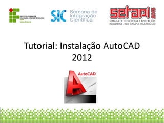 Tutorial: Instalação AutoCAD
2012
 