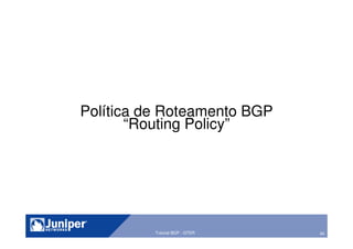 40Tutorial BGP - GTER
Política de Roteamento BGP
“Routing Policy”
 